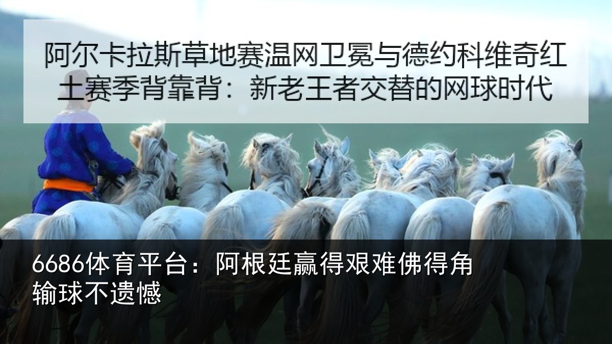 6686体育平台：阿根廷赢得艰难佛得角输球不遗憾