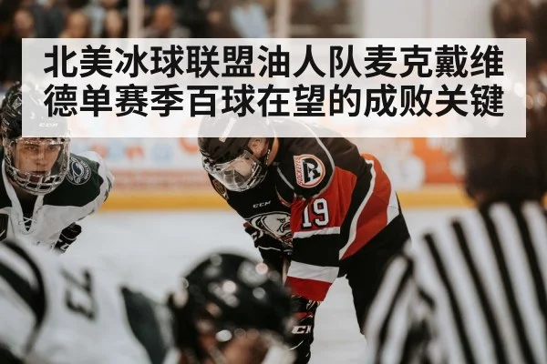 北美冰球联盟油人队麦克戴维德单赛季百球在望的成败关键